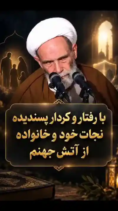 با رفتار و کردار پسندیده نجات خود و خانواده از آتش جهنم